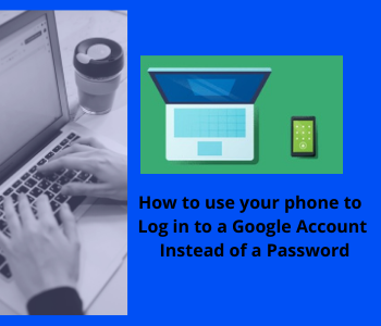 use your phone to Log in to a Google Account Instead of a Password