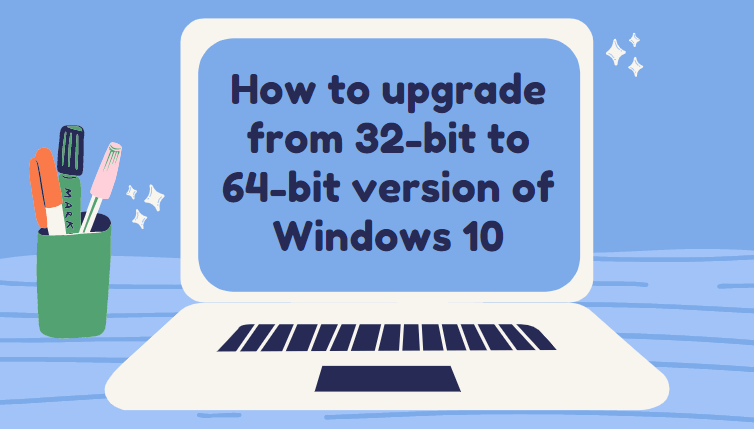 how to upgrade from 32-bit to 64-bit version of Windows 10