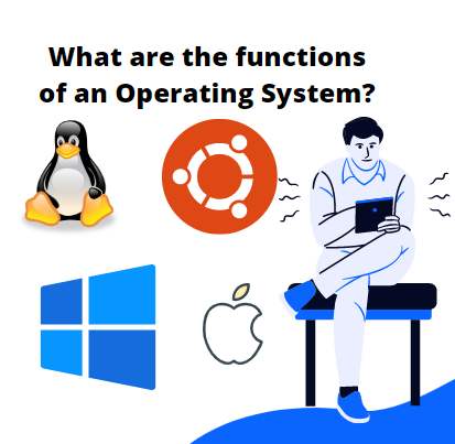 What are the functions of an Operating System
