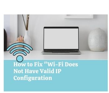 WiFi Doesn't have valid IP configuration