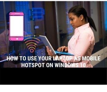 How to Use your Laptop as Mobile Hotspot on Windows 10