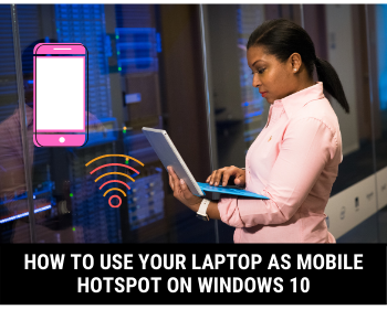 How to Use your Laptop as Mobile Hotspot on Windows 10