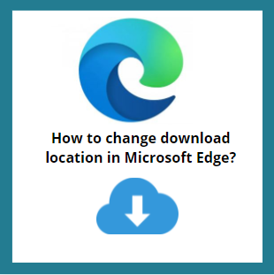 How to change download location in Microsoft Edge browser